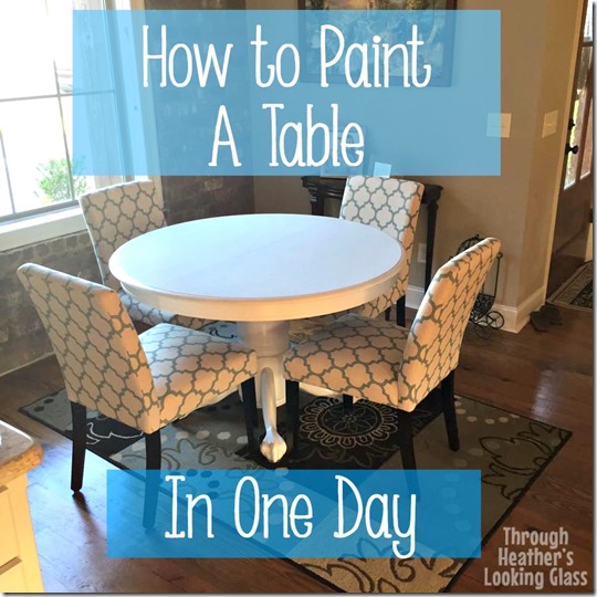 How to Paint a Table in One Day - Through Heather's Looking Glass
